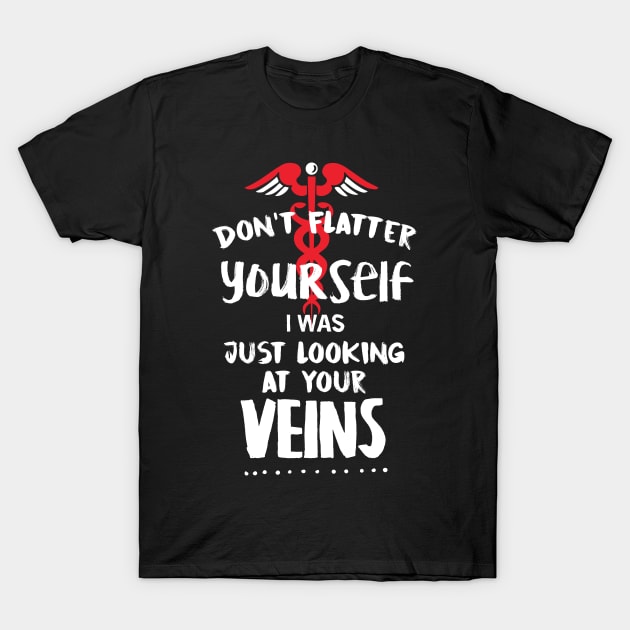 Don't Flatter Yourself I was just looking at your Veins Shirt Nurse and nursing with graphic illustration T-Shirt by Flaash